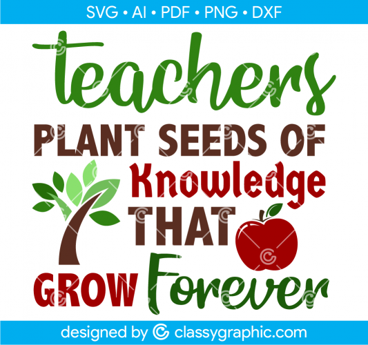 Teachers Plant Seeds of Knowledge That Grow Forever Svg - for Vinyl ...